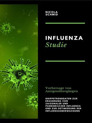 cover image of Influenza Studie Vorhersage von Antigenübergängen Grippetrenddaten zur Erkennung von saisonaler und pandemischer Influenza und zur Optimierung der Influenzaüberwachung